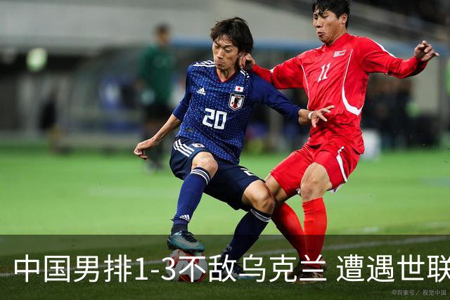 中国男排1-3不敌乌克兰 遭遇世联赛两连败