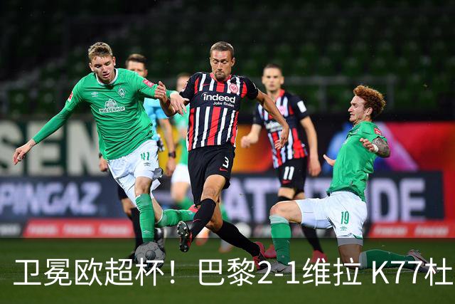 卫冕欧超杯！巴黎2-1维拉 K77杜埃破门登贝莱替补送助攻