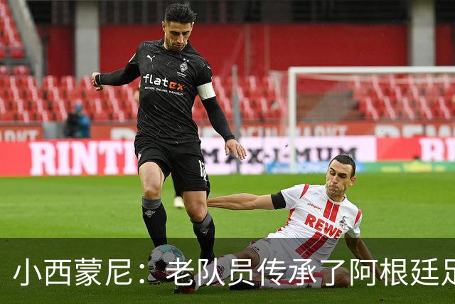 小西蒙尼：老队员传承了阿根廷足球的内核，梅西永远以身作则