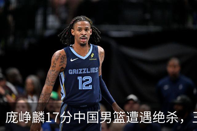 庞峥麟17分中国男篮遭遇绝杀，王俊杰回归男篮依旧害怕紧逼