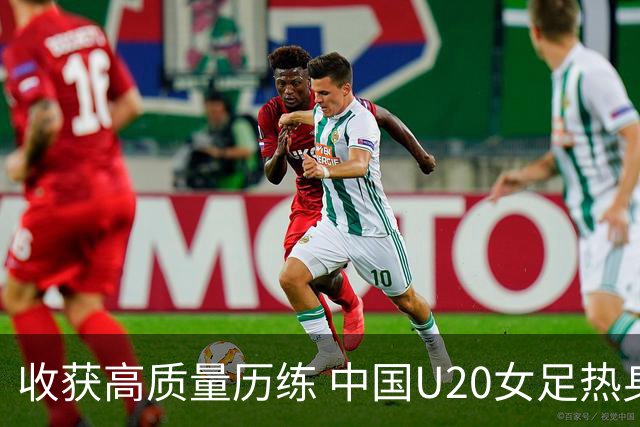 收获高质量历练 中国U20女足热身赛2-1力克朝鲜U20