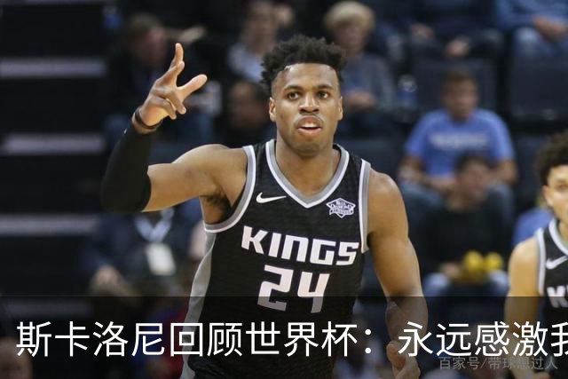 斯卡洛尼回顾世界杯：永远感激我的教练组、球员们以及工作人员
