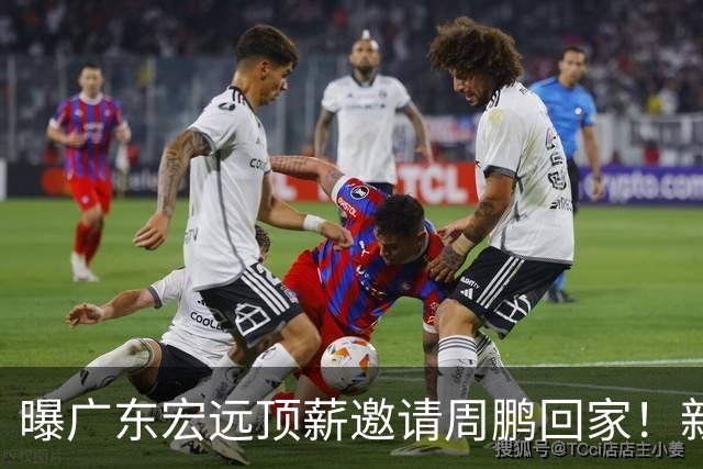 曝广东宏远顶薪邀请周鹏回家！新赛季球员兼助理教练