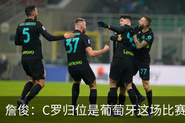 詹俊：C罗归位是葡萄牙这场比赛最大亮点 他是世界杯的纪录粉碎者