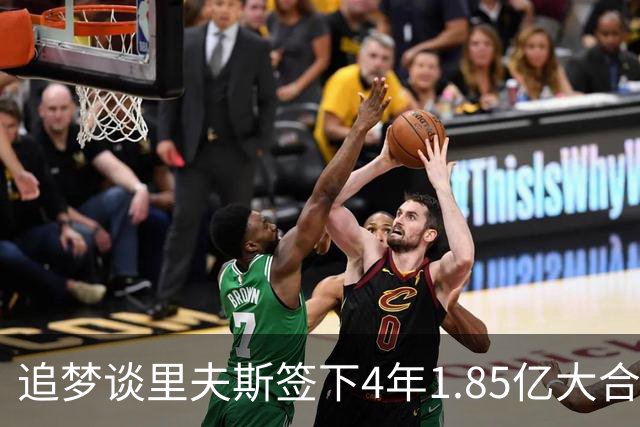 追梦谈里夫斯签下4年1.85亿大合同：这让他不再有表现拉胯的余地