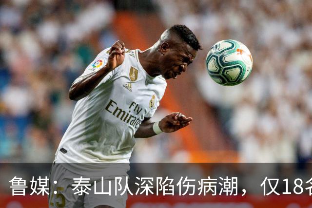 鲁媒：泰山队深陷伤病潮，仅18名球员+4名门将参与赛前合练