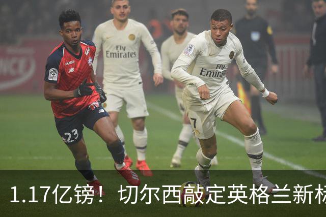 1.17亿镑！切尔西敲定英格兰新标王，6年合同+周一体检