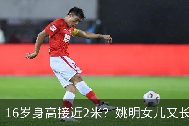 16岁身高接近2米？姚明女儿又长个了：中国女篮错失一大天才中锋？