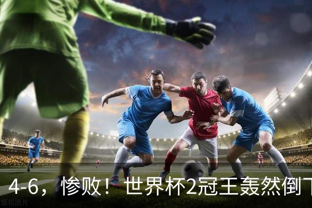 4-6，惨败！世界杯2冠王轰然倒下，姆巴佩双响登顶射手王，欧洲国足爆发，萨卡戴帽夺季军