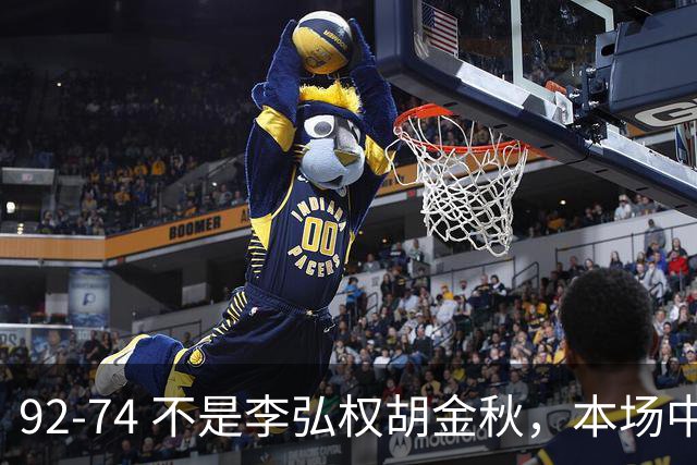 92-74 不是李弘权胡金秋，本场中国男篮最佳是他 12投6中轰下5记三分